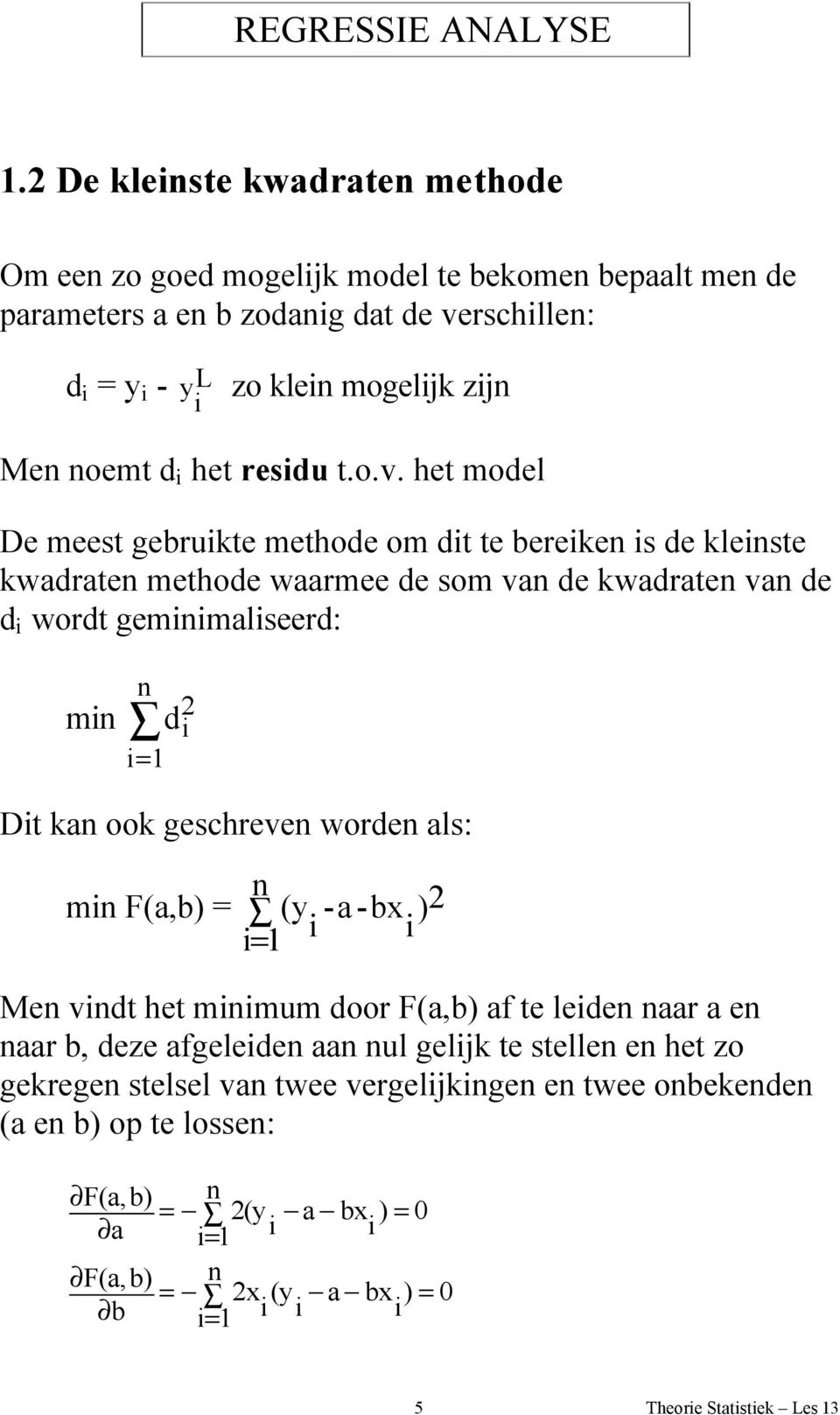 het model De meest gebruikte methode om dit te bereiken is de kleinste kwadraten methode waarmee de som van de kwadraten van de d i wordt geminimaliseerd: n min d i 2 1 Dit kan ook