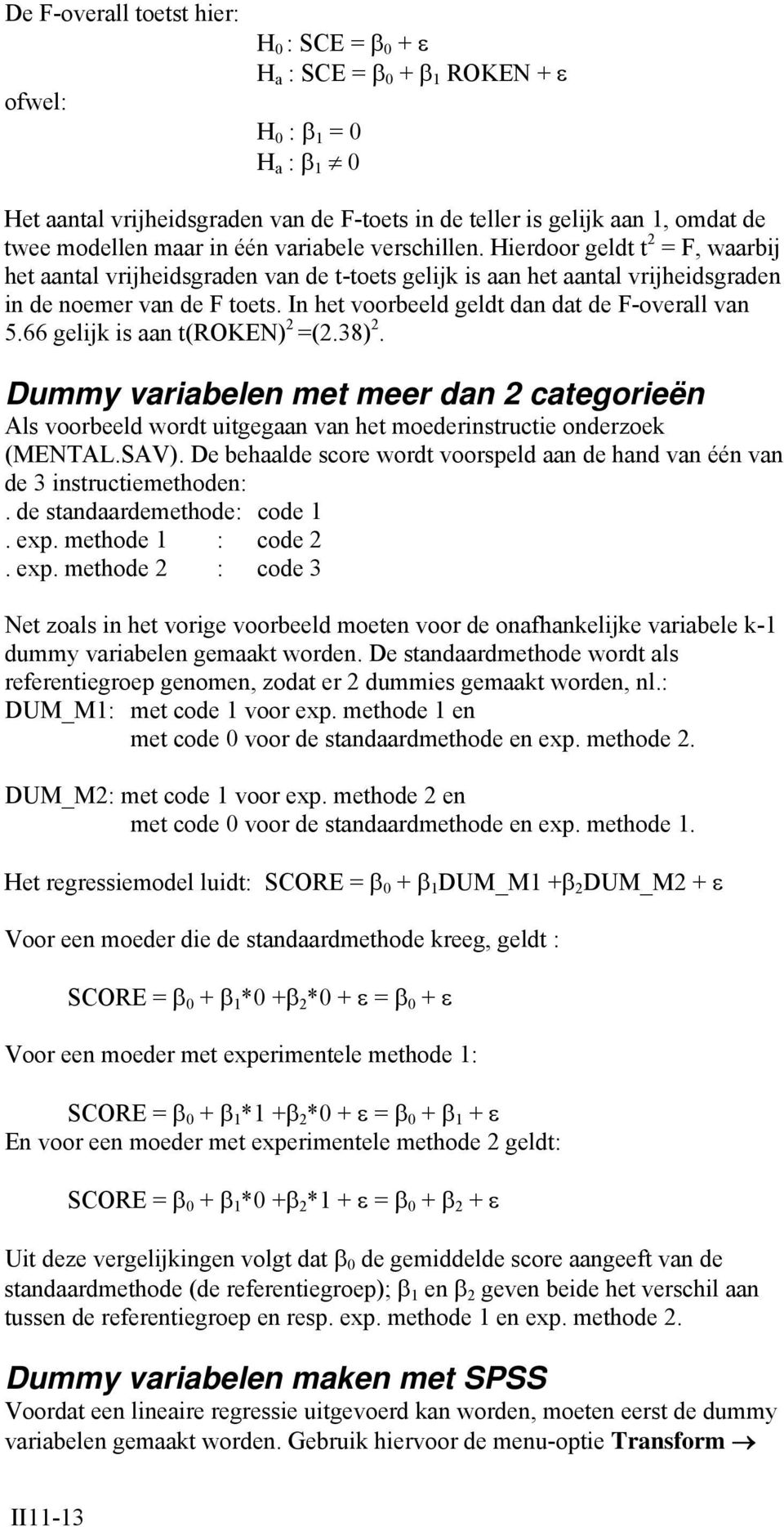 In het voorbeeld geldt dan dat de F-overall van 5.66 gelijk is aan t(roken) 2 =(2.38) 2.