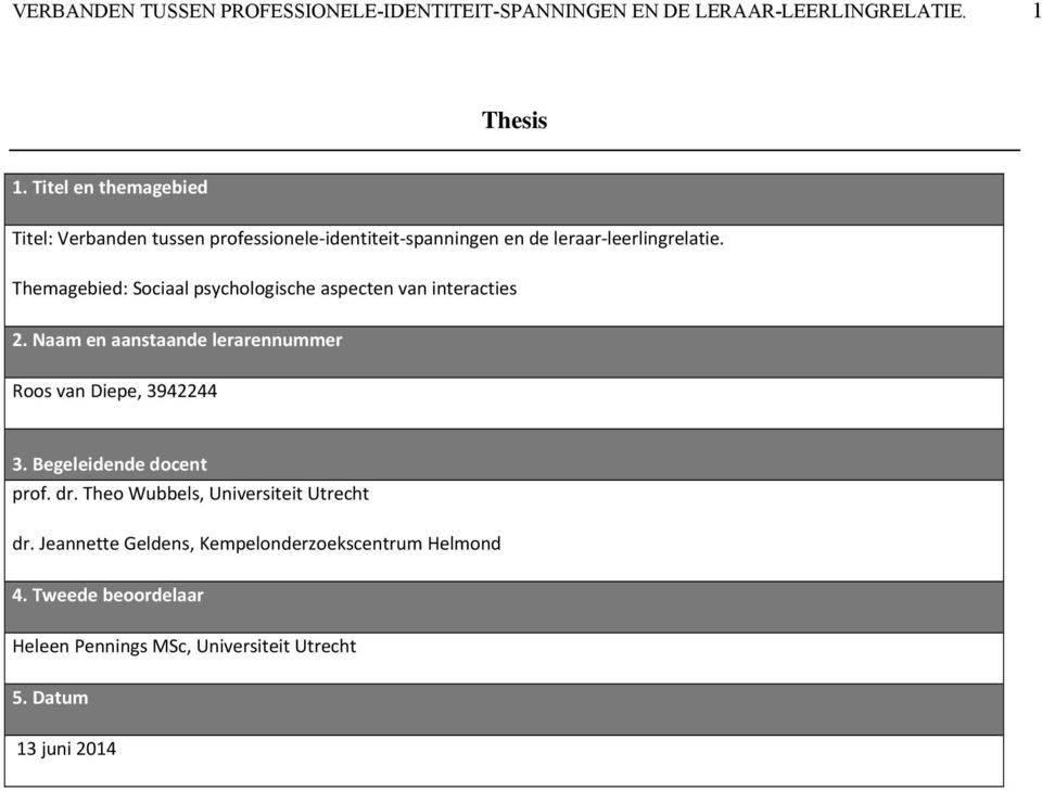 Themagebied: Sociaal psychologische aspecten van interacties 2. Naam en aanstaande lerarennummer Roos van Diepe, 3942244 3.