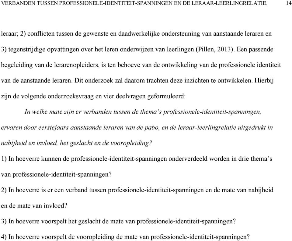 Een passende begeleiding van de lerarenopleiders, is ten behoeve van de ontwikkeling van de professionele identiteit van de aanstaande leraren.