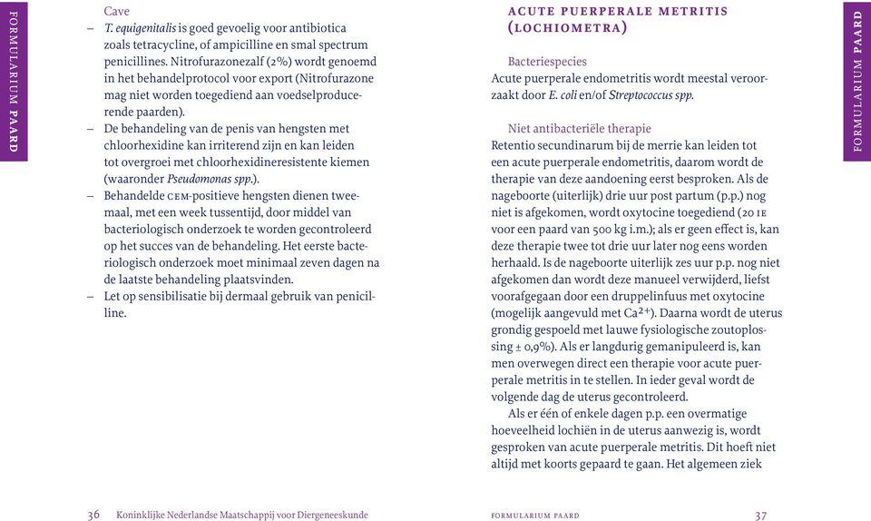 De behandeling van de penis van hengsten met chloorhexidine kan irriterend zijn en kan leiden tot overgroei met chloorhexidineresistente kiemen (waaronder Pseudomonas spp.).