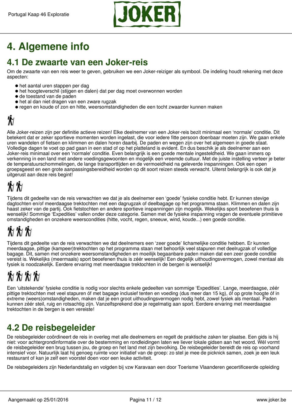 van een zware rugzak regen en koude of zon en hitte, weersomstandigheden die een tocht zwaarder kunnen maken Alle Joker-reizen zijn per definitie actieve reizen!