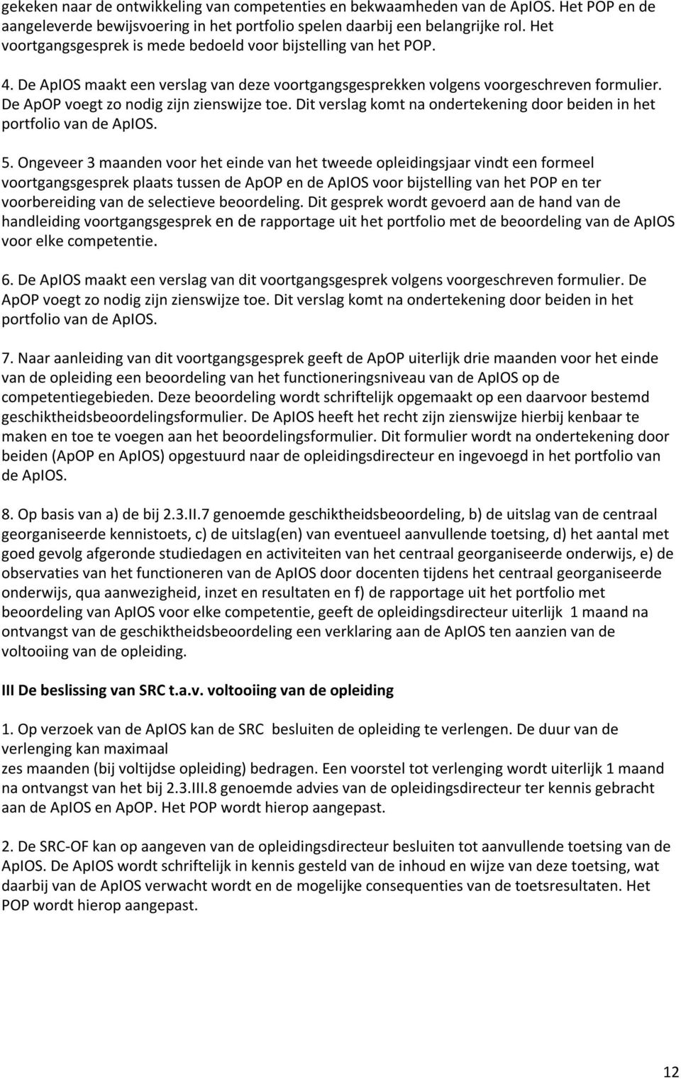 De ApOP voegt zo nodig zijn zienswijze toe. Dit verslag komt na ondertekening door beiden in het portfolio van de ApIOS. 5.