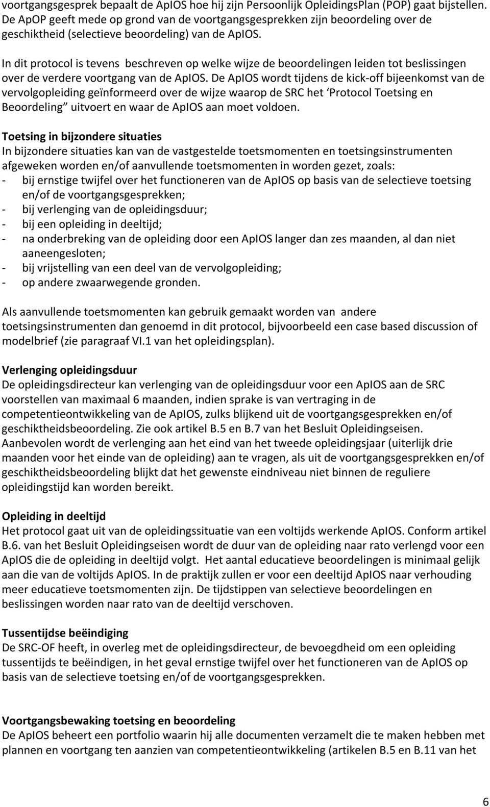 In dit protocol is tevens beschreven op welke wijze de beoordelingen leiden tot beslissingen over de verdere voortgang van de ApIOS.