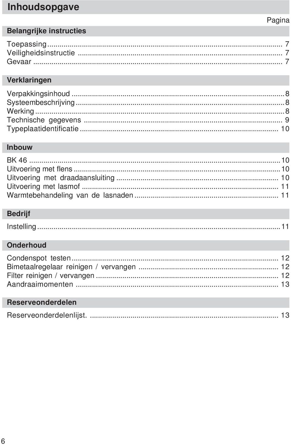 ..10 Uitvoering met draadaansluiting... 10 Uitvoering met lasmof... 11 Warmtebehandeling van de lasnaden... 11 Bedrijf Instelling.