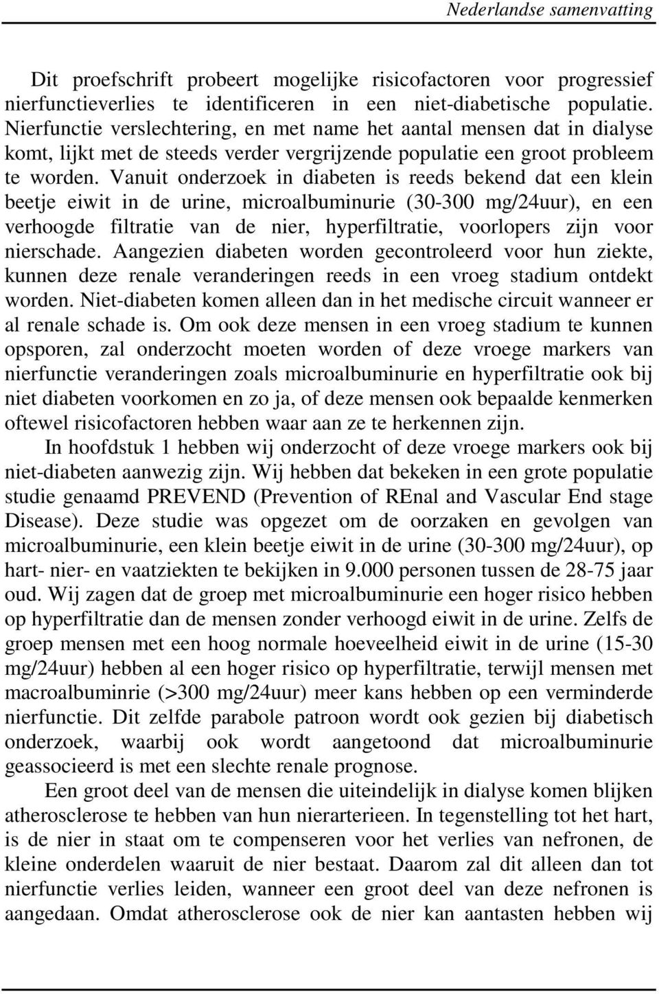 Vanuit onderzoek in diabeten is reeds bekend dat een klein beetje eiwit in de urine, microalbuminurie (30-300 mg/24uur), en een verhoogde filtratie van de nier, hyperfiltratie, voorlopers zijn voor