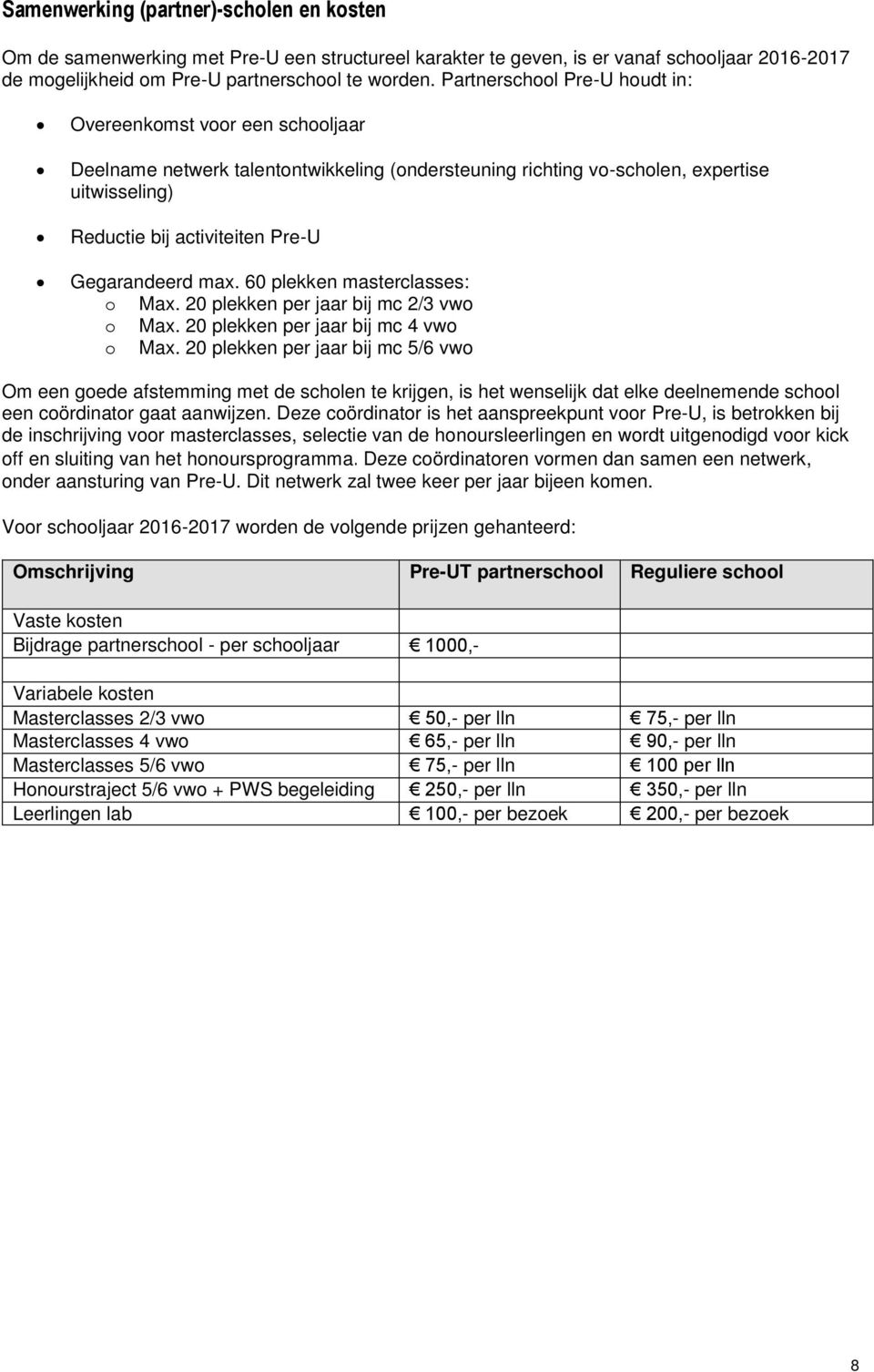 Gegarandeerd max. 60 plekken masterclasses: o Max. 20 plekken per jaar bij mc 2/3 vwo o Max. 20 plekken per jaar bij mc 4 vwo o Max.