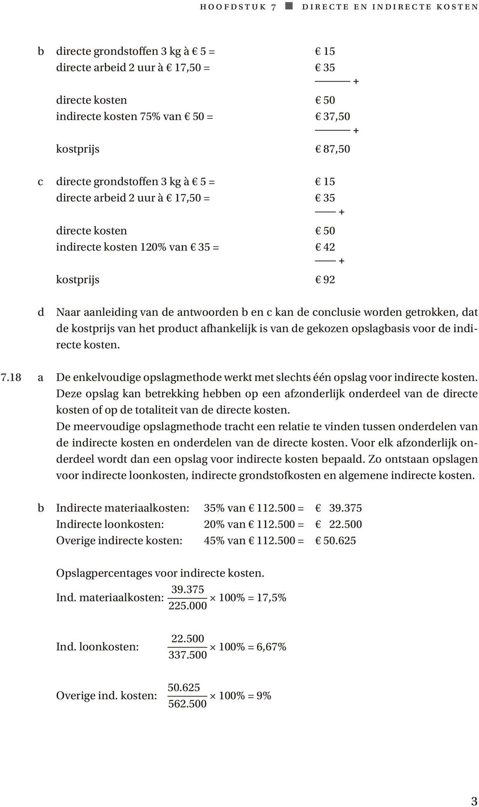 getrokken, dat de kostprijs van het product afhankelijk is van de gekozen opslagbasis voor de indirecte kosten. 7.18 a De enkelvoudige opslagmethode werkt met slechts één opslag voor indirecte kosten.