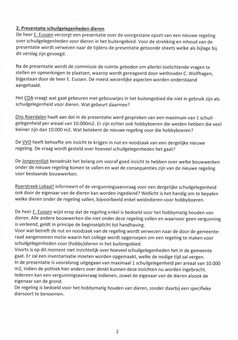 Na de presentatie wordt de commissie de ruimte geboden om allerlei toelichtende vragen te stellen en opmerkingen te plaatsen, waarop wordt gereageerd door wethouder C.