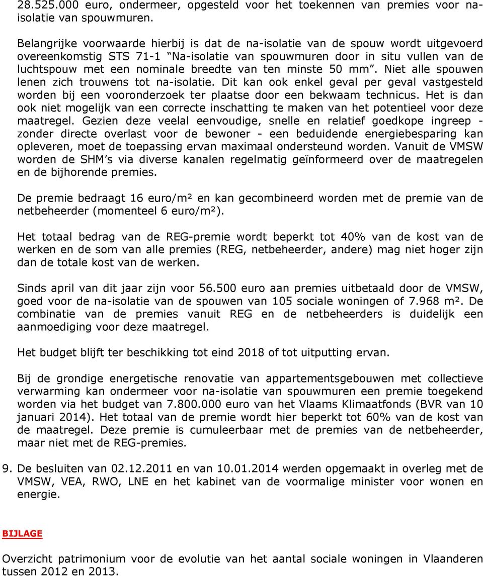 van ten minste 50 mm. Niet alle spouwen lenen zich trouwens tot na-isolatie. Dit kan ook enkel geval per geval vastgesteld worden bij een vooronderzoek ter plaatse door een bekwaam technicus.