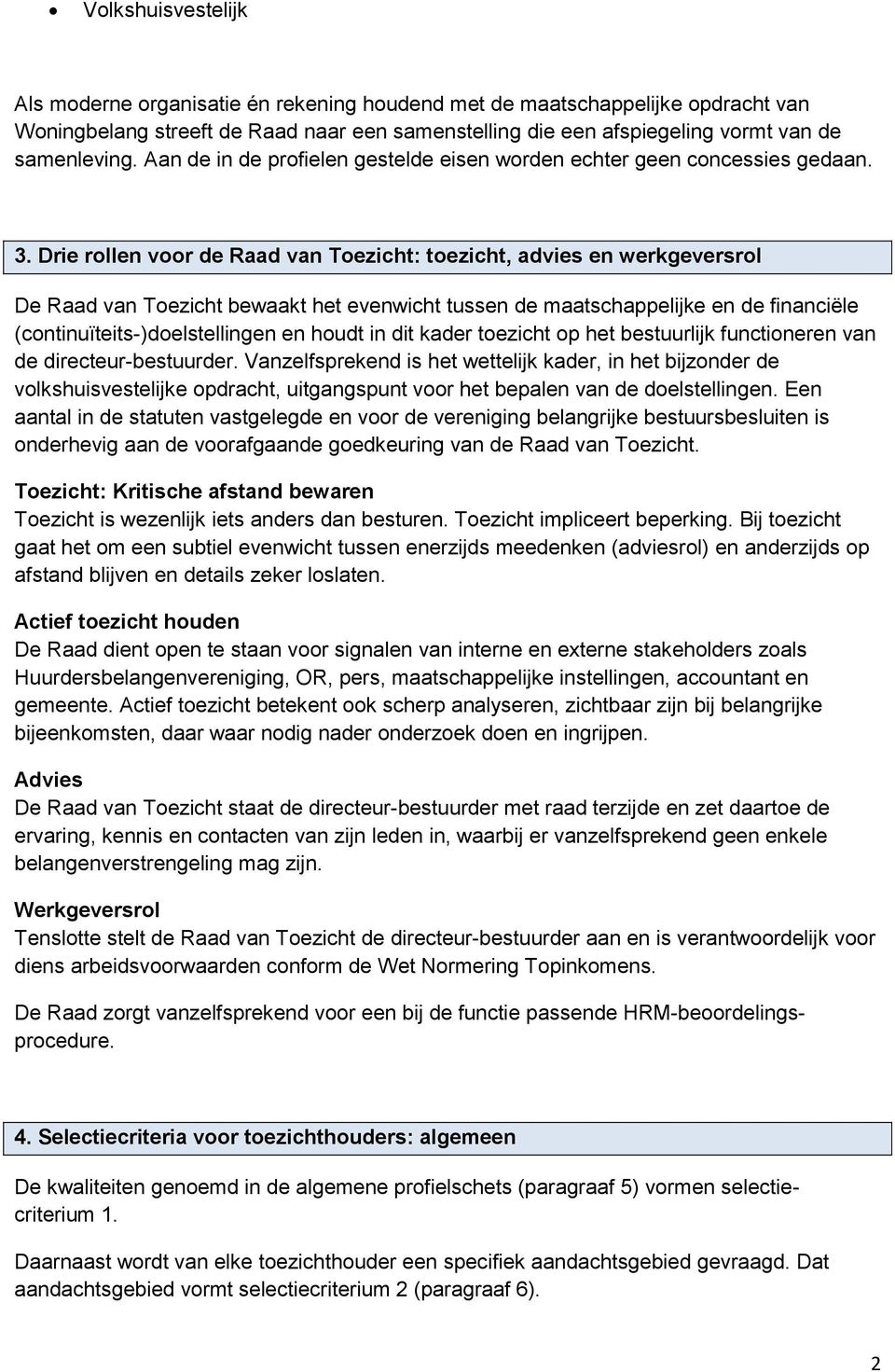 Drie rollen voor de Raad van Toezicht: toezicht, advies en werkgeversrol De Raad van Toezicht bewaakt het evenwicht tussen de maatschappelijke en de financiële (continuïteits-)doelstellingen en houdt