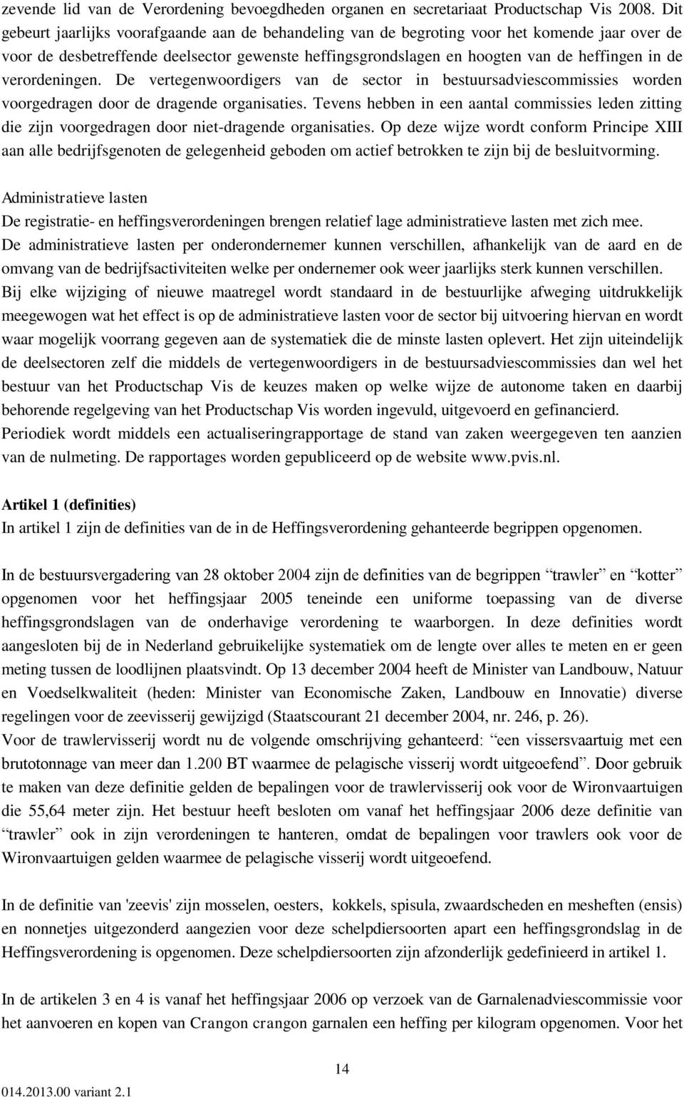 verordeningen. De vertegenwoordigers van de sector in bestuursadviescommissies worden voorgedragen door de dragende organisaties.