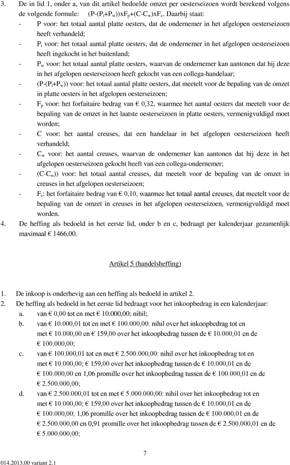 afgelopen oesterseizoen heeft ingekocht in het buitenland; - P w voor: het totaal aantal platte oesters, waarvan de ondernemer kan aantonen dat hij deze in het afgelopen oesterseizoen heeft gekocht