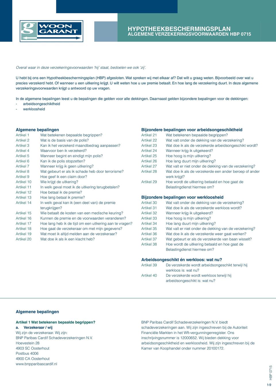 En hoe lang de verzekering duurt. In deze algemene verzekeringsvoorwaarden krijgt u antwoord op uw vragen. In de algemene bepalingen leest u de bepalingen die gelden voor alle dekkingen.