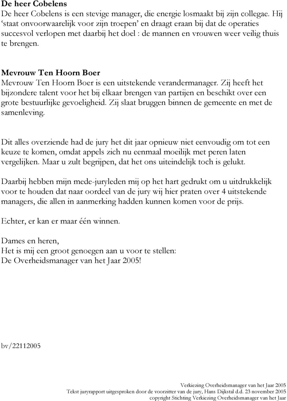 Mevrouw Ten Hoorn Boer Mevrouw Ten Hoorn Boer is een uitstekende verandermanager.