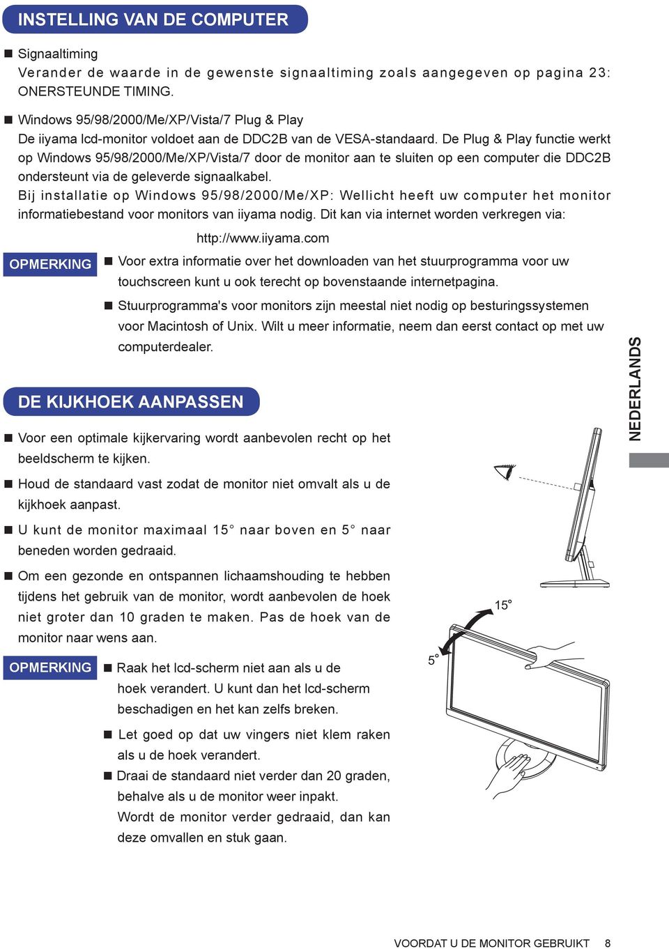 De Plug & Play functie werkt op Windows 95/98/2000/Me/XP/Vista/7 door de monitor aan te sluiten op een computer die DDC2B ondersteunt via de geleverde signaalkabel.