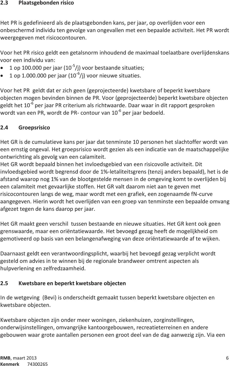 000 per jaar (10-5 /j) voor bestaande situaties; 1 op 1.000.000 per jaar (10-6 /j) voor nieuwe situaties.