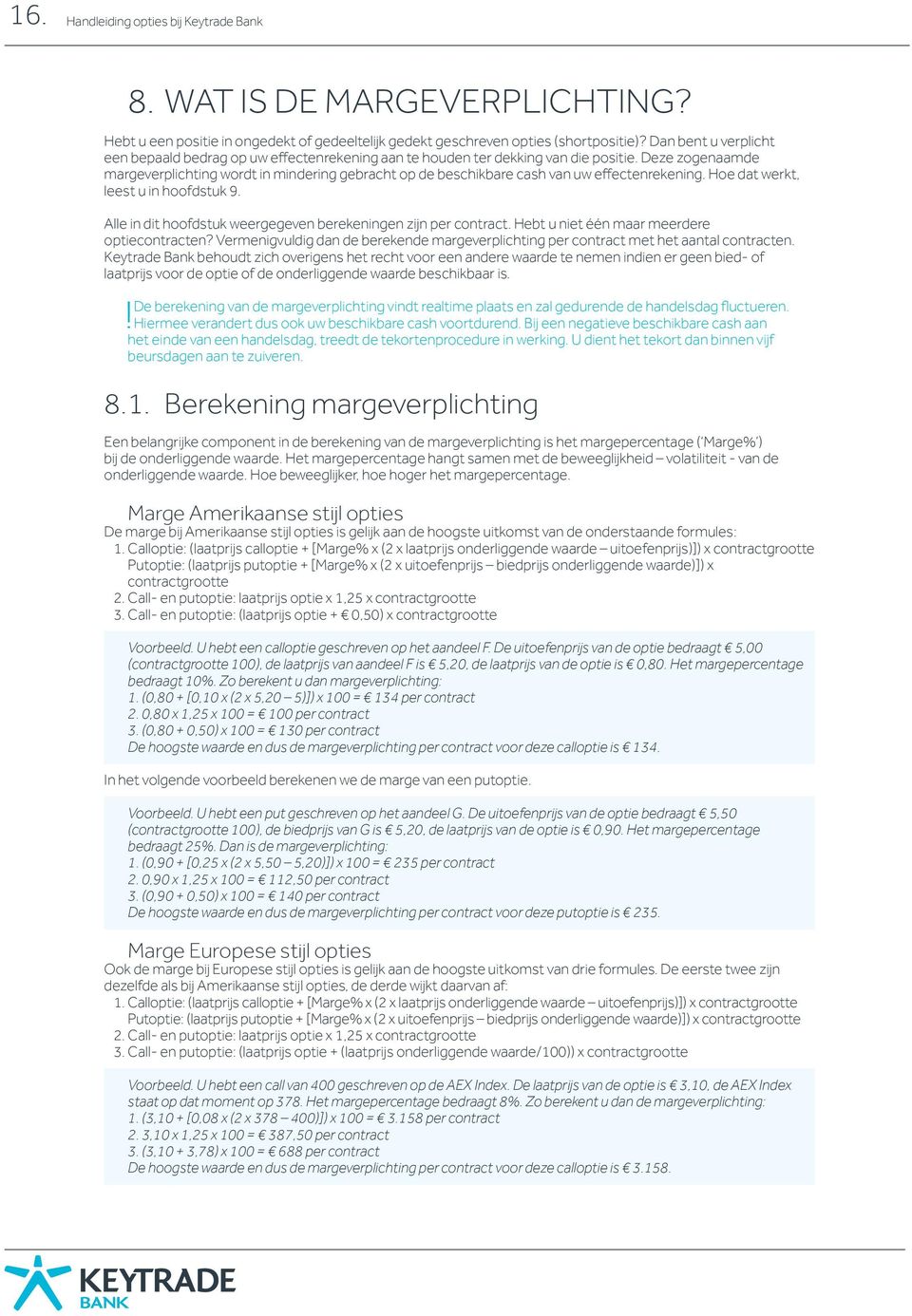 Deze zogenaamde margeverplichting wordt in mindering gebracht op de beschikbare cash van uw effectenrekening. Hoe dat werkt, leest u in hoofdstuk 9.