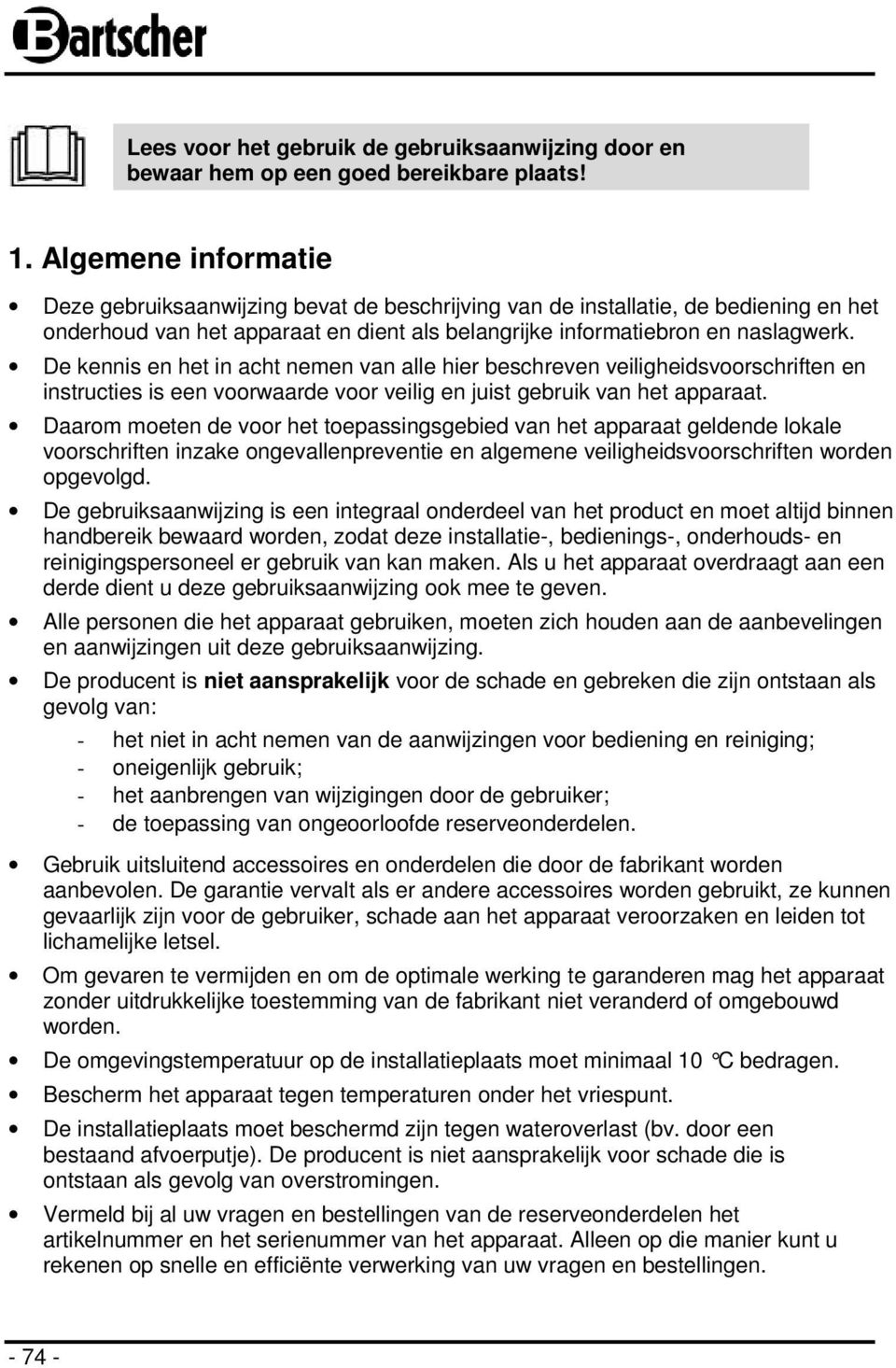 De kennis en het in acht nemen van alle hier beschreven veiligheidsvoorschriften en instructies is een voorwaarde voor veilig en juist gebruik van het apparaat.