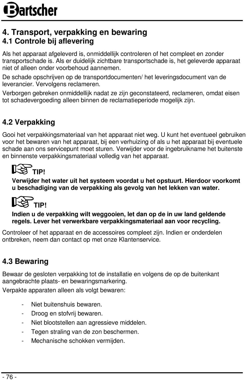 De schade opschrijven op de transportdocumenten/ het leveringsdocument van de leverancier. Vervolgens reclameren.