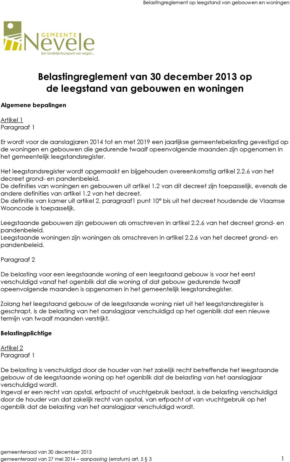 Het leegstandsregister wordt opgemaakt en bijgehouden overeenkomstig artikel 2.2.6 van het decreet grond- en pandenbeleid. De definities van woningen en gebouwen uit artikel 1.