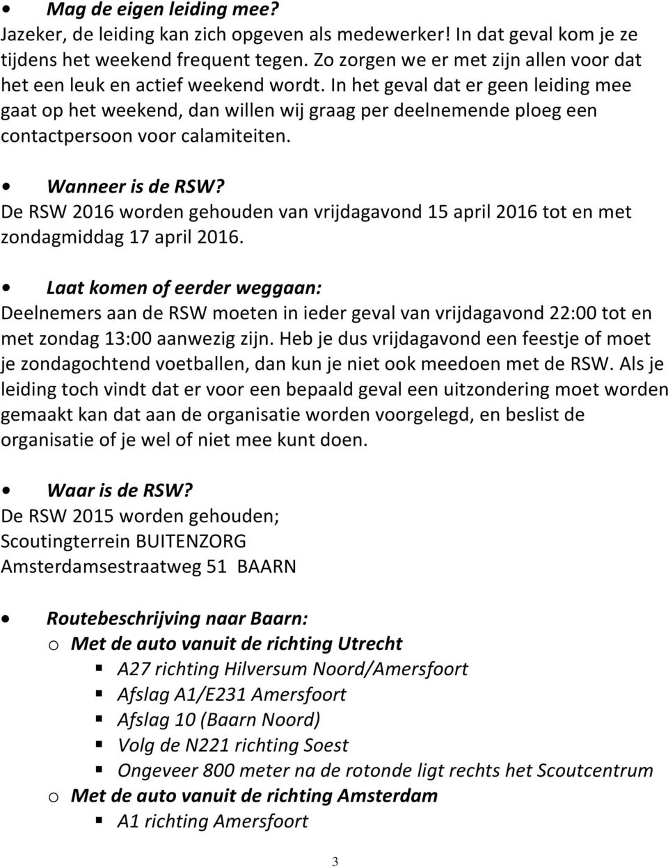 In het geval dat er geen leiding mee gaat op het weekend, dan willen wij graag per deelnemende ploeg een contactpersoon voor calamiteiten. Wanneer is de RSW?