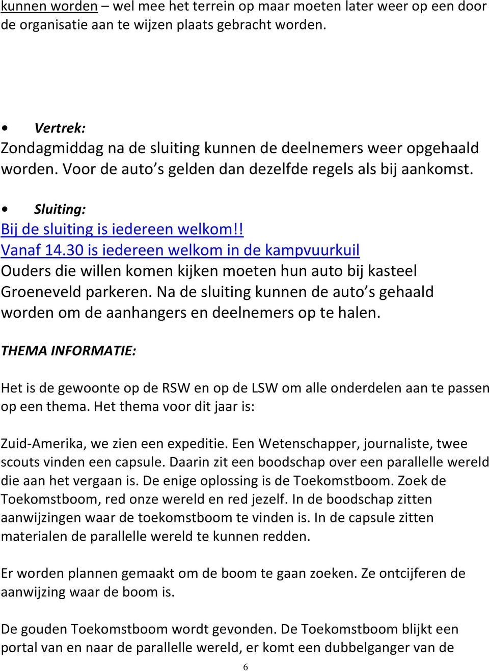 30 is iedereen welkom in de kampvuurkuil Ouders die willen komen kijken moeten hun auto bij kasteel Groeneveld parkeren.