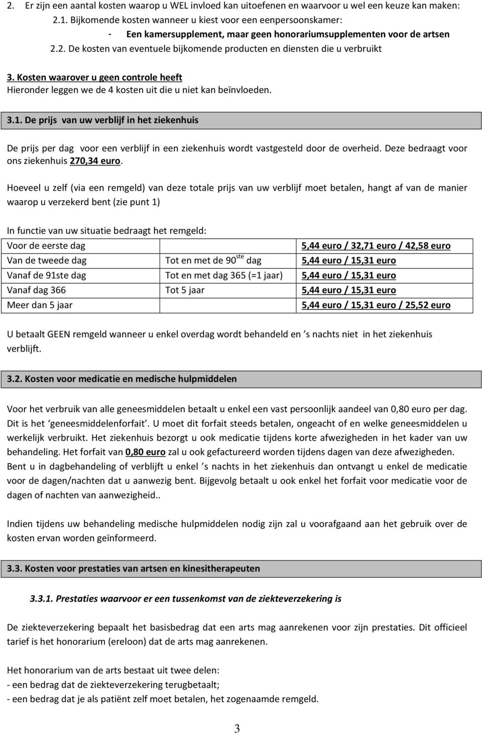 2. De kosten van eventuele bijkomende producten en diensten die u verbruikt 3. Kosten waarover u geen controle heeft Hieronder leggen we de 4 kosten uit die u niet kan beïnvloeden. 3.1.