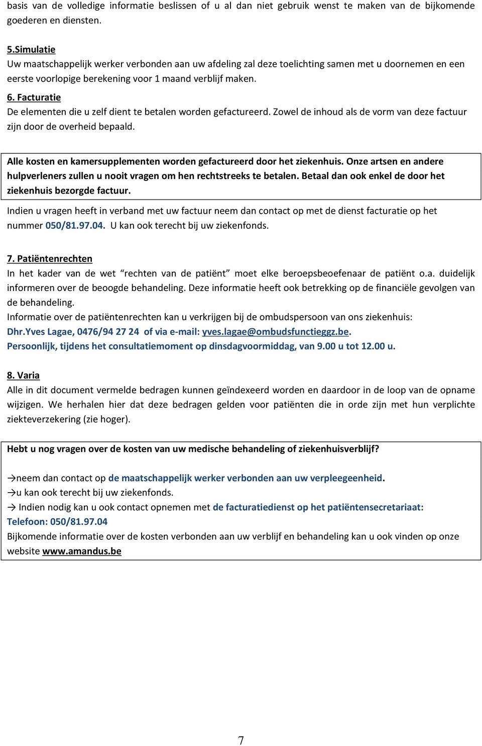 Facturatie De elementen die u zelf dient te betalen worden gefactureerd. Zowel de inhoud als de vorm van deze factuur zijn door de overheid bepaald.