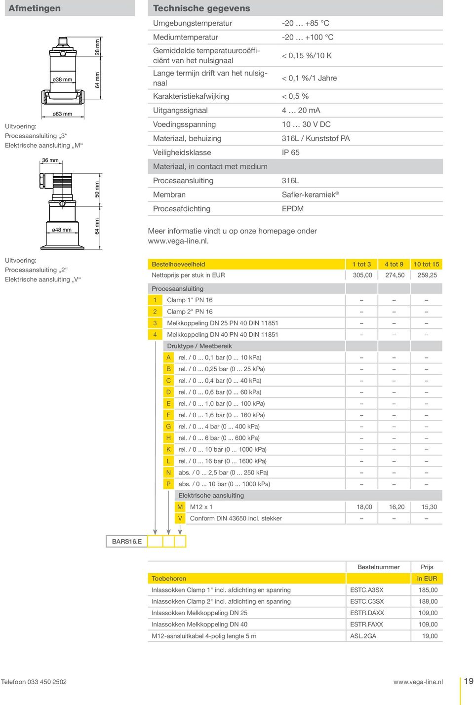 / Kunststof PA Veiligheidsklasse IP 65 Materiaal, in contact met medium 50 mm Procesaansluiting 316L Membran Safier-keramiek Procesafdichting EPDM ø48 mm 64 mm Meer informatie vindt u op onze