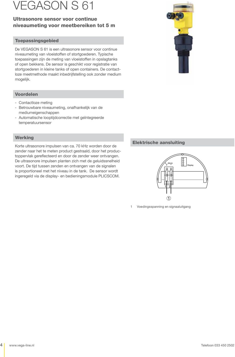 De contactloze meetmethode maakt inbedrijfstelling ook zonder medium mogelijk.