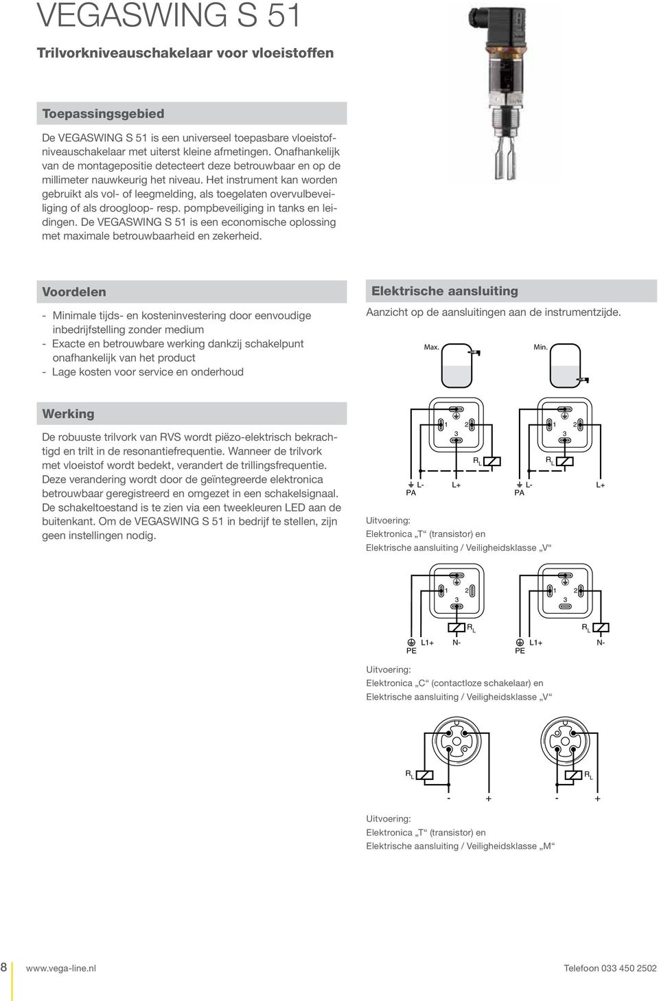 Het instrument kan worden gebruikt als vol- of leegmelding, als toegelaten overvulbeveiliging of als droogloop- resp. pompbeveiliging in tanks en leidingen.