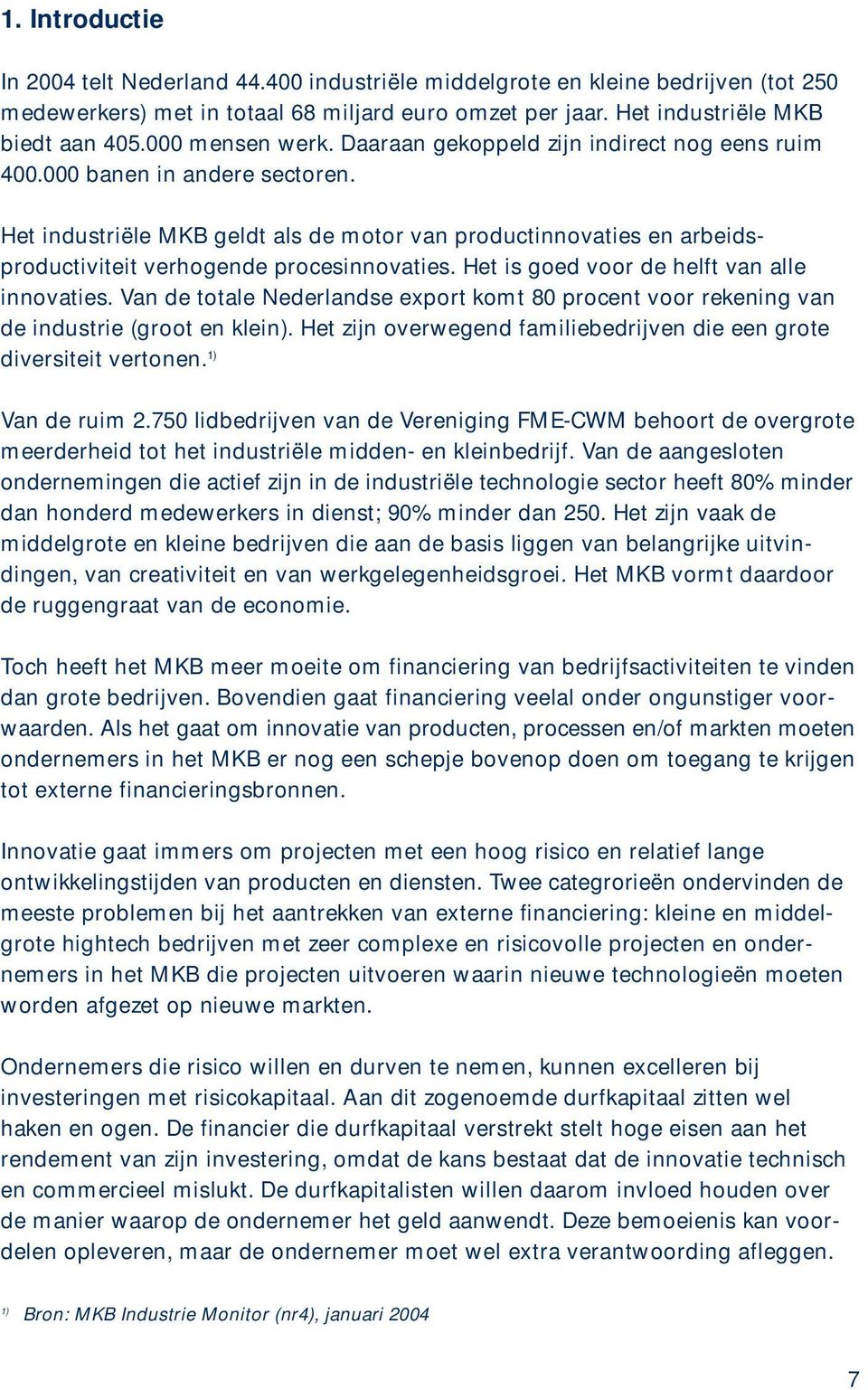 Het industriële MKB geldt als de motor van productinnovaties en arbeidsproductiviteit verhogende procesinnovaties. Het is goed voor de helft van alle innovaties.