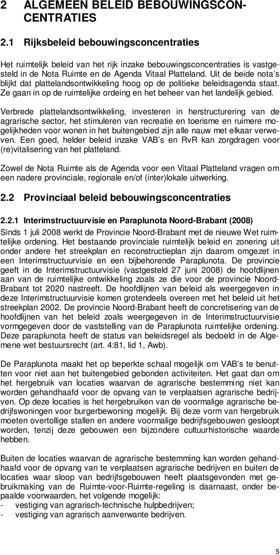 Uit de beide nota s blijkt dat plattelandsontwikkeling hoog op de politieke beleidsagenda staat. Ze gaan in op de ruimtelijke ordeing en het beheer van het landelijk gebied.