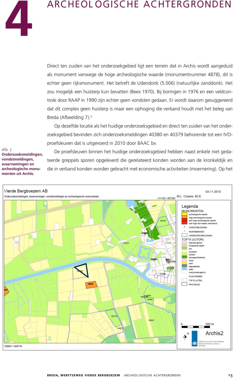 Bij boringen in 1976 en een veldcontrole door RAAP in 1990 zijn echter geen vondsten gedaan.