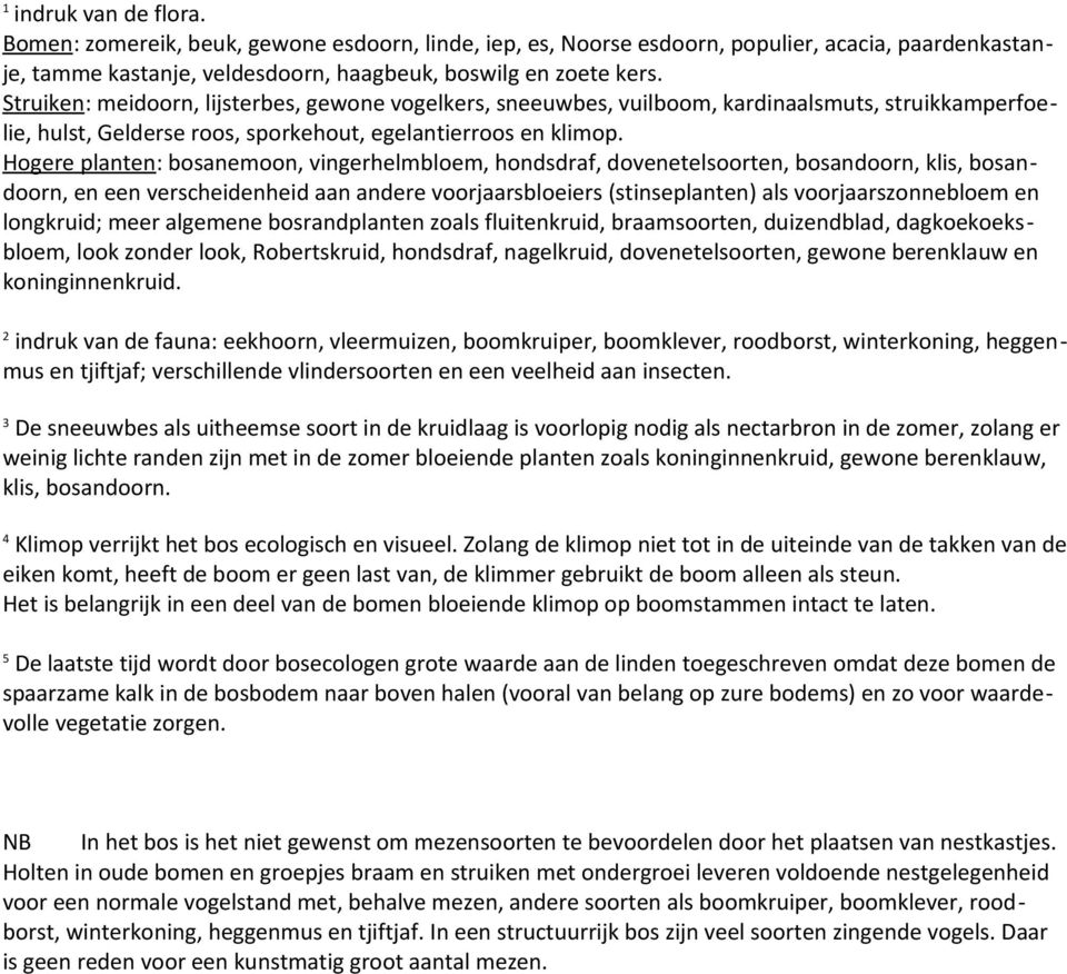 Hogere planten: bosanemoon, vingerhelmbloem, hondsdraf, dovenetelsoorten, bosandoorn, klis, bosandoorn, en een verscheidenheid aan andere voorjaarsbloeiers (stinseplanten) als voorjaarszonnebloem en