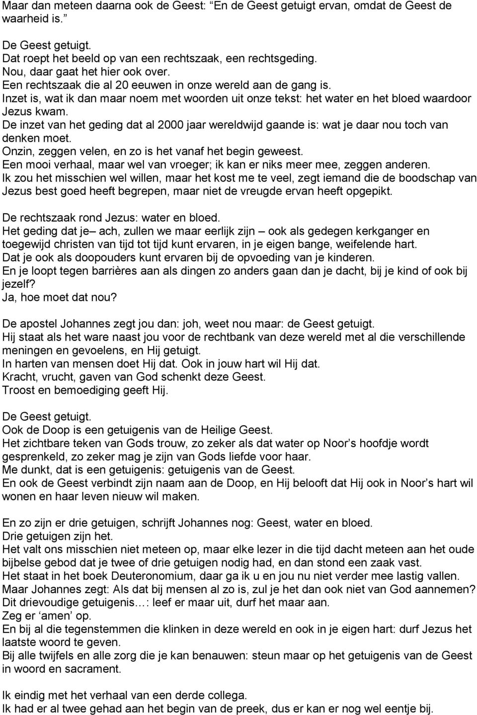 De inzet van het geding dat al 2000 jaar wereldwijd gaande is: wat je daar nou toch van denken moet. Onzin, zeggen velen, en zo is het vanaf het begin geweest.