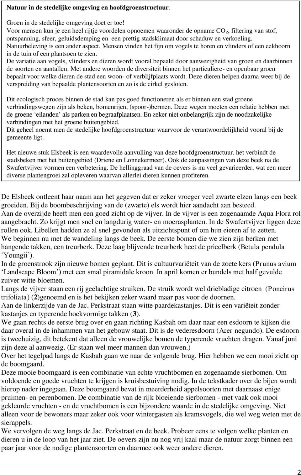 Natuurbeleving is een ander aspect. Mensen vinden het fijn om vogels te horen en vlinders of een eekhoorn in de tuin of een plantsoen te zien.