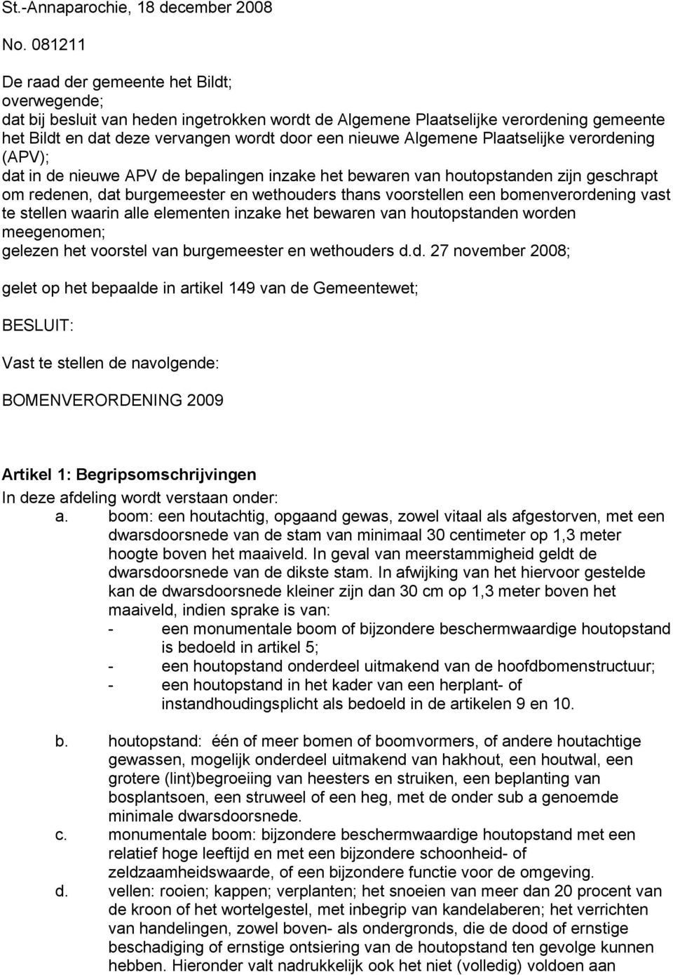 Algemene Plaatselijke verordening (APV); dat in de nieuwe APV de bepalingen inzake het bewaren van houtopstanden zijn geschrapt om redenen, dat burgemeester en wethouders thans voorstellen een