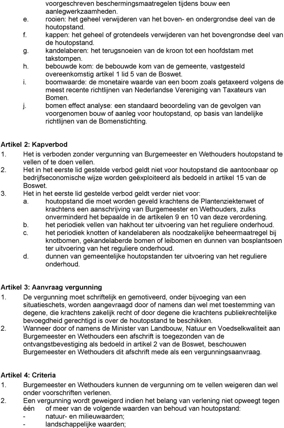 i. boomwaarde: de monetaire waarde van een boom zoals getaxeerd volgens de meest recente richtlijnen van Nederlandse Vereniging van Taxateurs van Bomen. j.