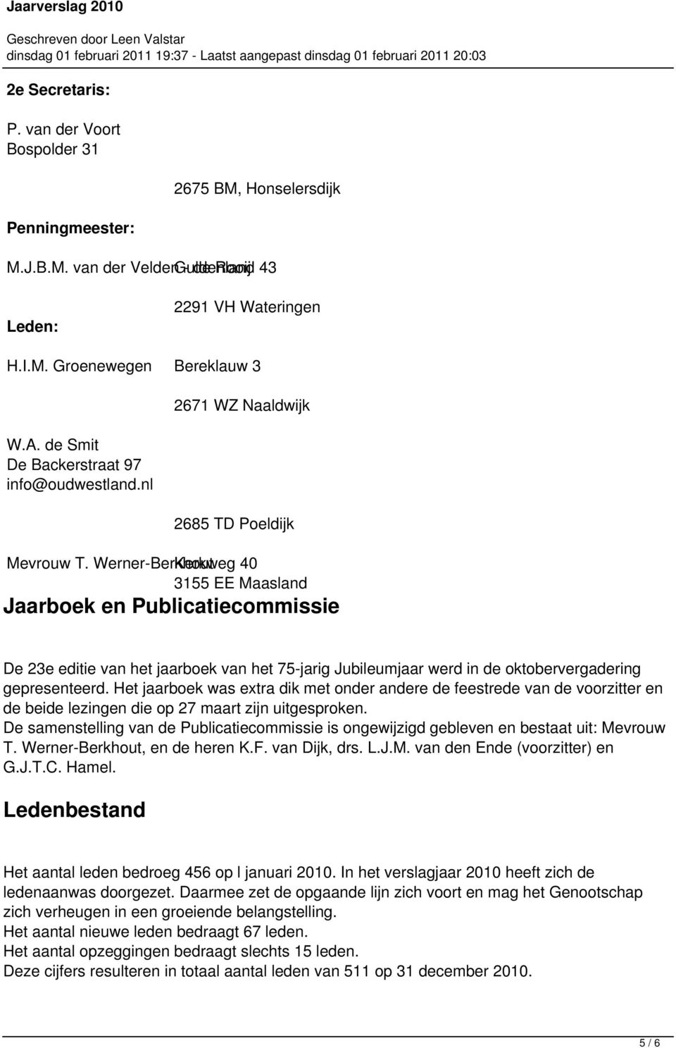 Werner-Berkhout Kerkweg 40 3155 EE Maasland Jaarboek en Publicatiecommissie De 23e editie van het jaarboek van het 75-jarig Jubileumjaar werd in de oktobervergadering gepresenteerd.