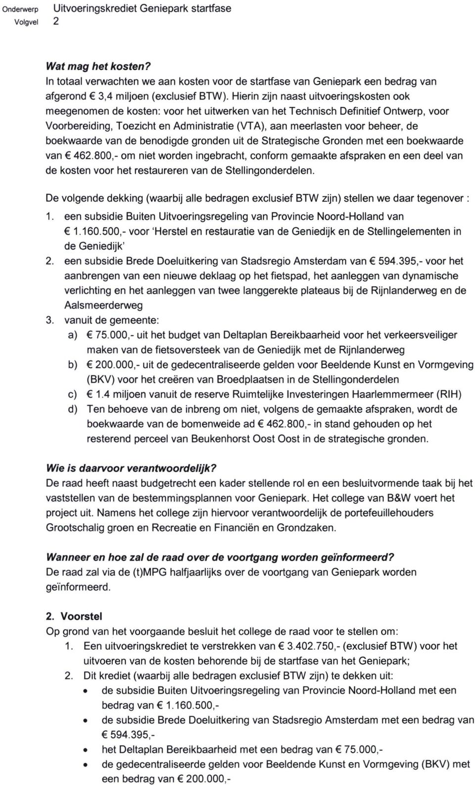 de boekwaarde van de benodigde gronden uit de Strategische Gronden met een boekwaarde van 462,800,- om niet worden ingebracht, conform gemaakte afspraken en een deel van de kosten voor het