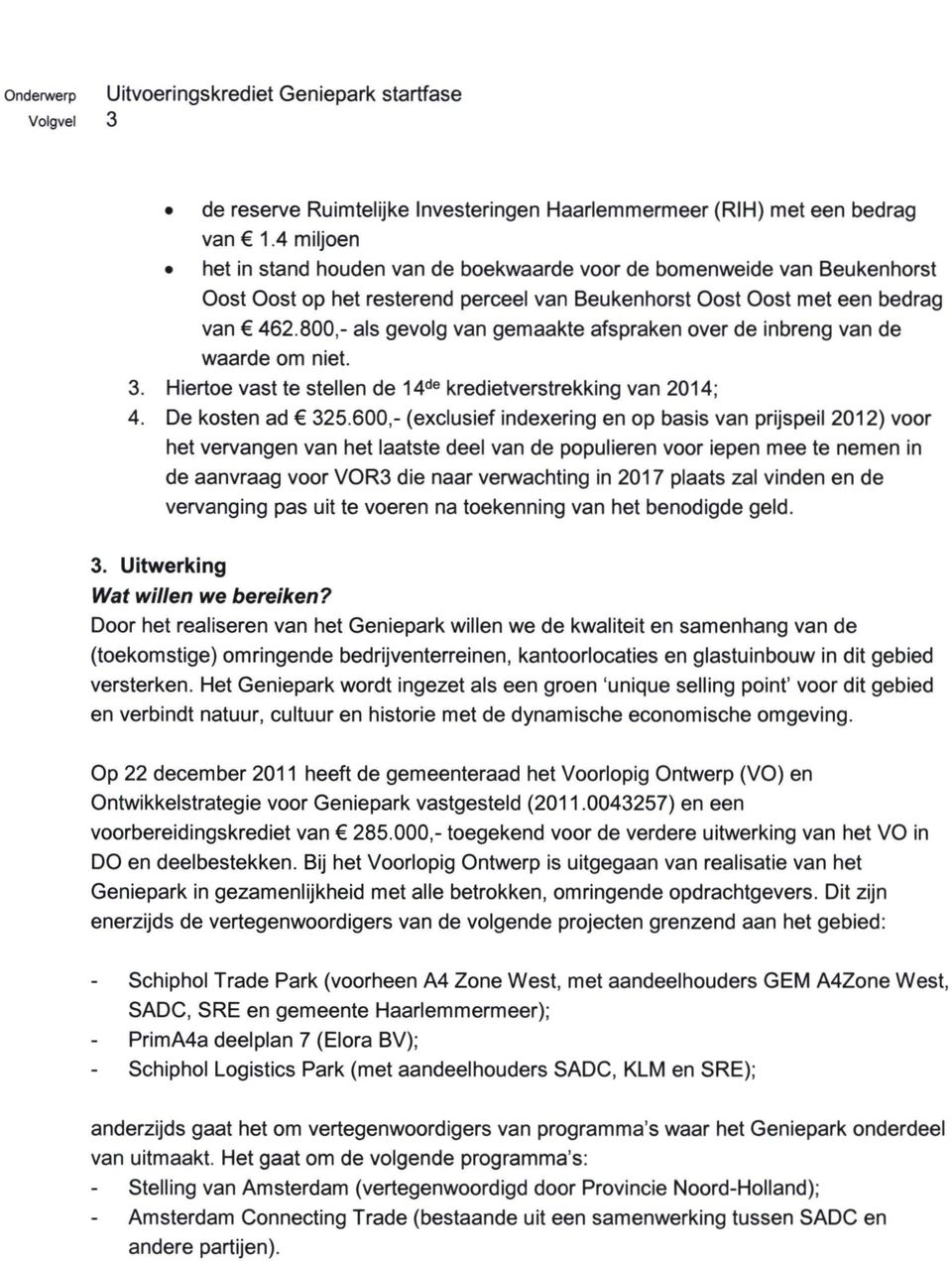 800,- als gevolg van gemaakte afspraken over de inbreng van de waarde om niet. 3. Hiertoe vast te stellen de 14 de kredietverstrekking van 2014; 4. De kosten ad 325.