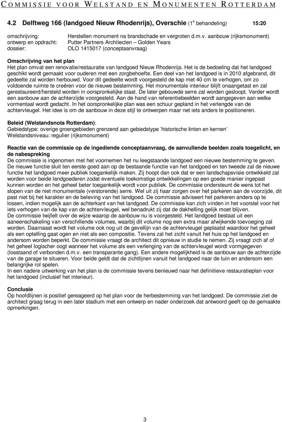 rgroten d.m.v. aanbouw (rijksmonument) Putter Partners Architecten Golden Years OLO 1415017 (conceptaanvraag) Het plan omvat een renovatie/restauratie van landgoed Nieuw Rhodenrijs.