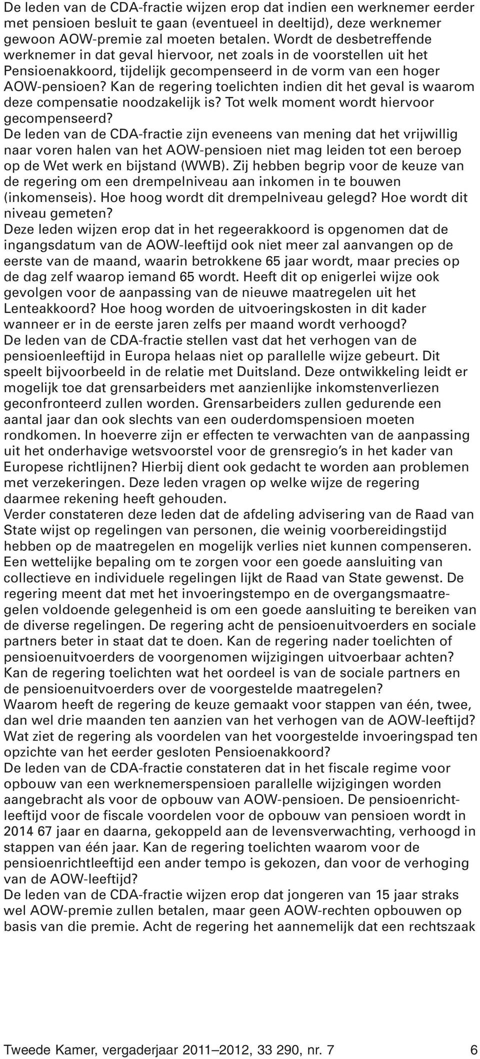 Kan de regering toelichten indien dit het geval is waarom deze compensatie noodzakelijk is? Tot welk moment wordt hiervoor gecompenseerd?