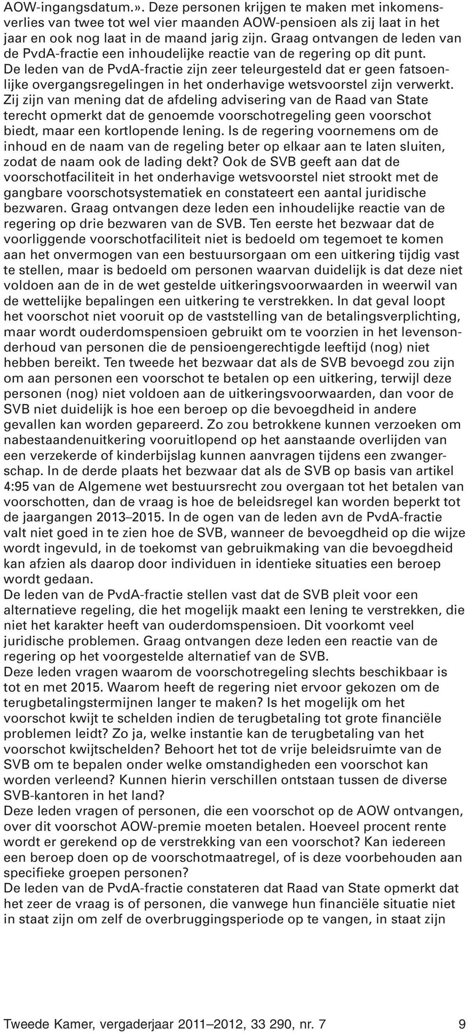 De leden van de PvdA-fractie zijn zeer teleurgesteld dat er geen fatsoenlijke overgangsregelingen in het onderhavige wetsvoorstel zijn verwerkt.