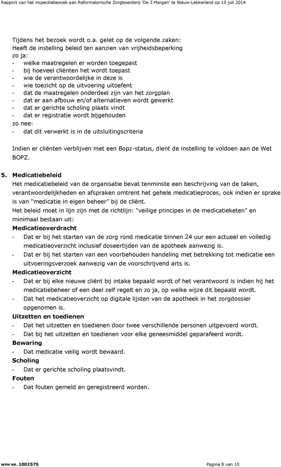 verantwoordelijke in deze is - wie toezicht op de uitvoering uitoefent - dat de maatregelen onderdeel zijn van het zorgplan - dat er aan afbouw en/of alternatieven wordt gewerkt - dat er gerichte