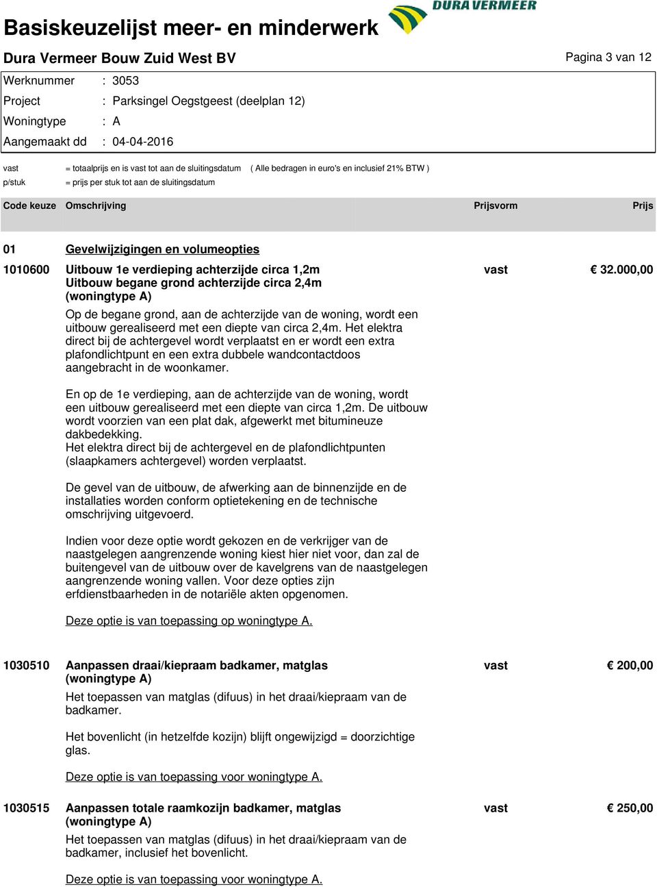 000,00 En op de 1e verdieping, aan de achterzijde van de woning, wordt een uitbouw gerealiseerd met een diepte van circa 1,2m.