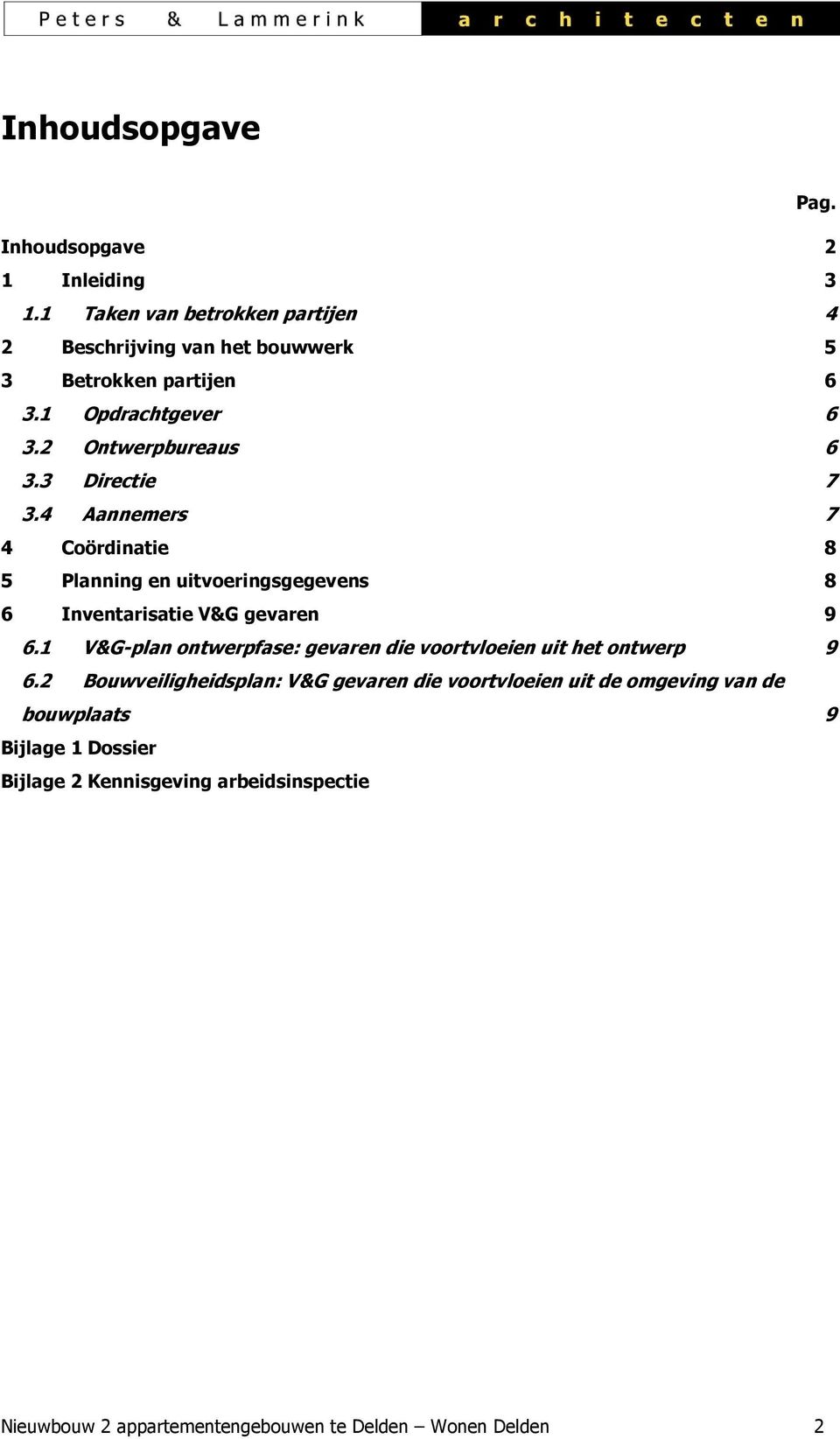 4 Aannemers 7 4 Coördinatie 8 5 Planning en uitvoeringsgegevens 8 6 Inventarisatie V&G gevaren 9 6.