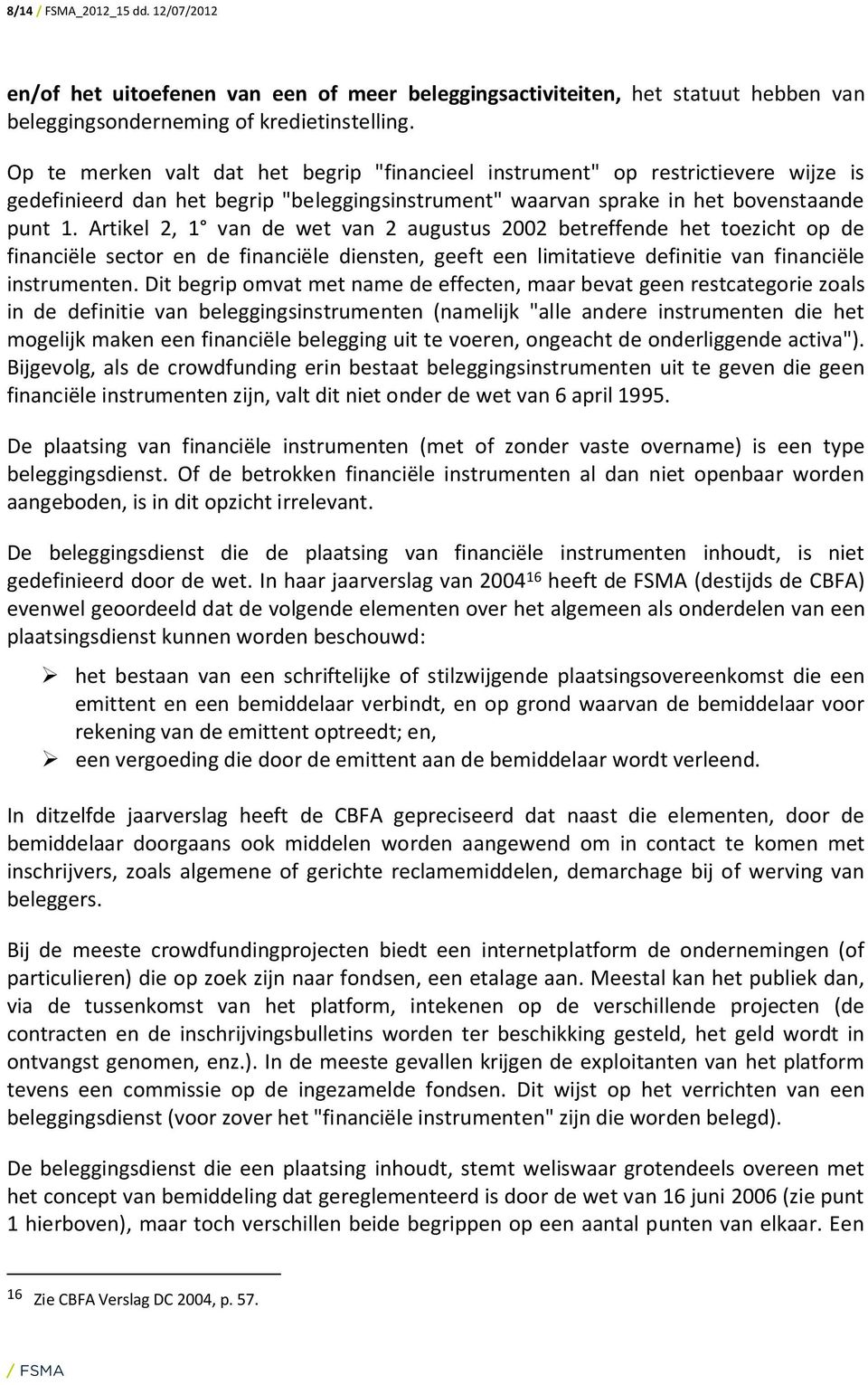 Artikel 2, 1 van de wet van 2 augustus 2002 betreffende het toezicht op de financiële sector en de financiële diensten, geeft een limitatieve definitie van financiële instrumenten.